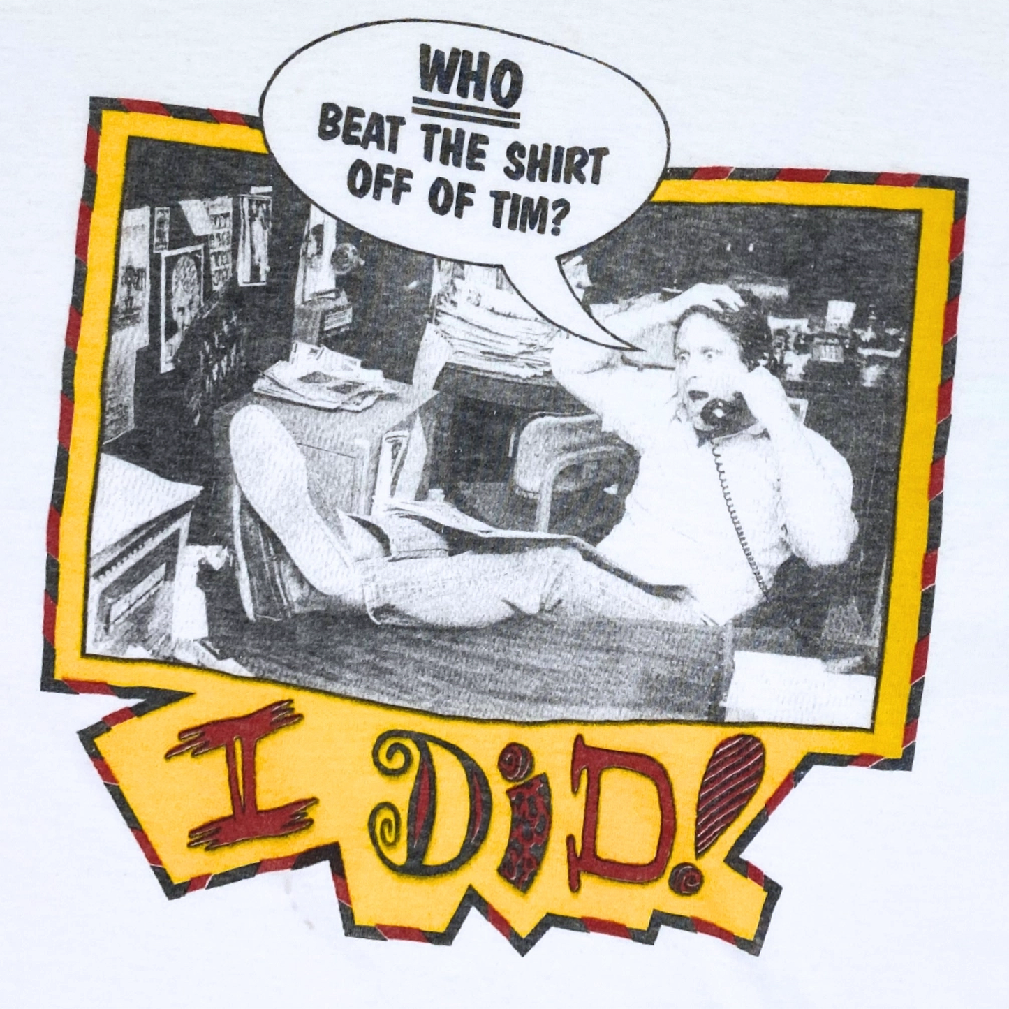 80S "WHO BEAT THE SHIRT OFF OF TIM?" T-SHIRT | S/M