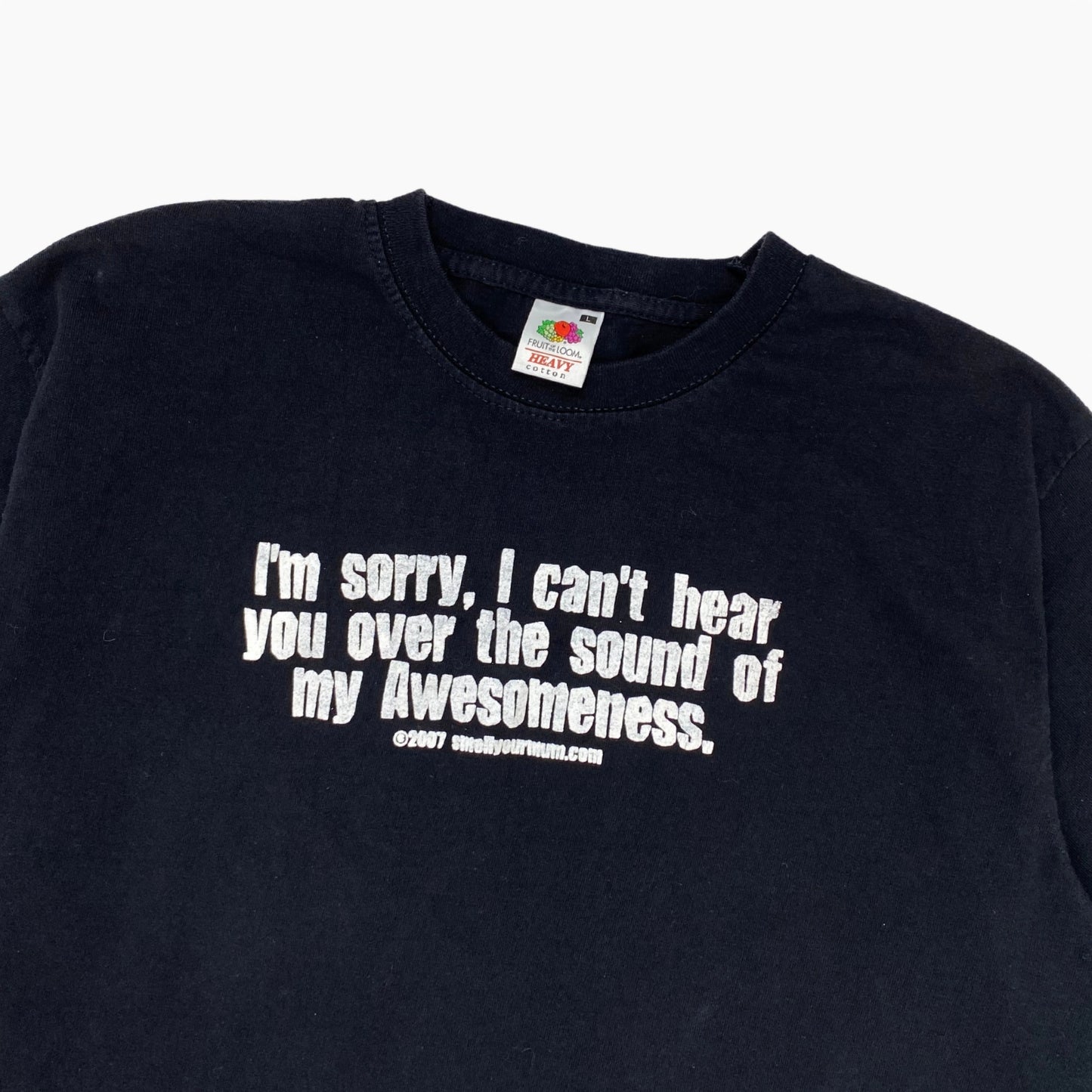2007 "CAN'T HEAR YOU OVER THE SOUND OF MY AWESOMENESS T-SHIRT | L