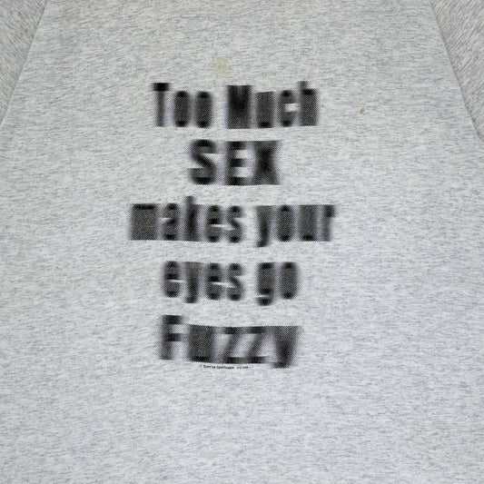 90S 'TOO MUCH SEX MAKES YOUR EYES GO FUZZY' T-SHIRT | XL