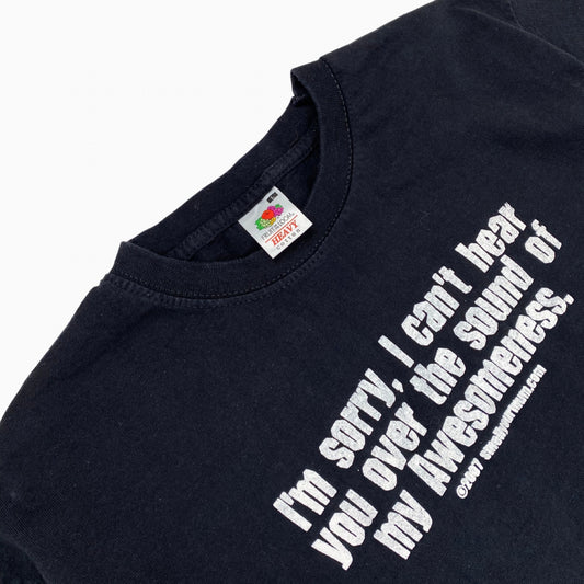 2007 "CAN'T HEAR YOU OVER THE SOUND OF MY AWESOMENESS T-SHIRT | L